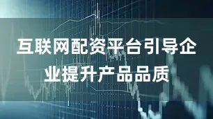 互联网配资平台引导企业提升产品品质