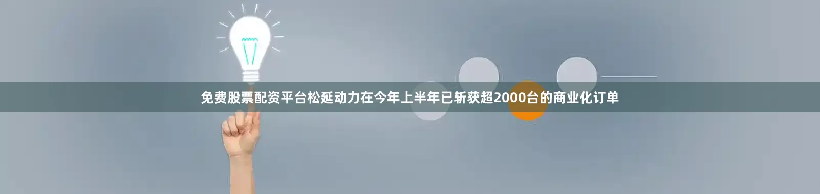免费股票配资平台松延动力在今年上半年已斩获超2000台的商业化订单