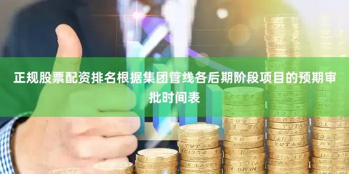 正规股票配资排名根据集团管线各后期阶段项目的预期审批时间表
