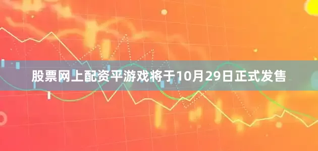 股票网上配资平游戏将于10月29日正式发售