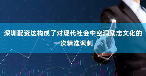 深圳配资这构成了对现代社会中空洞励志文化的一次精准讽刺