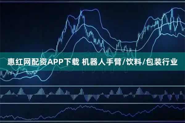 惠红网配资APP下载 机器人手臂/饮料/包装行业