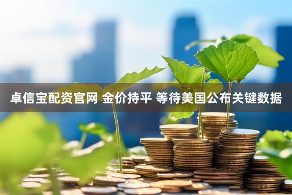 卓信宝配资官网 金价持平 等待美国公布关键数据